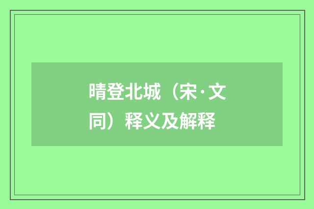 晴登北城（宋·文同）释义及解释