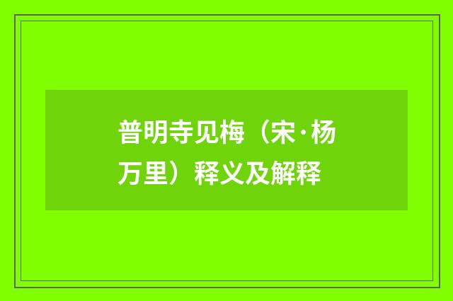 普明寺见梅（宋·杨万里）释义及解释