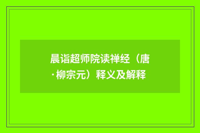 晨诣超师院读禅经（唐·柳宗元）释义及解释