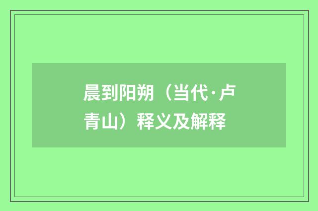 晨到阳朔（当代·卢青山）释义及解释