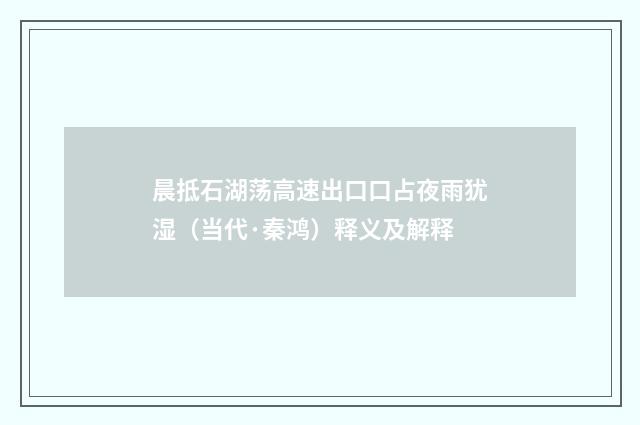 晨抵石湖荡高速出口口占夜雨犹湿（当代·秦鸿）释义及解释