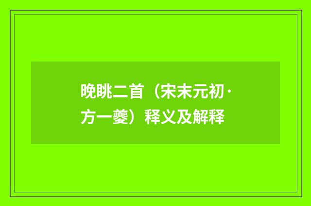 晚眺二首（宋末元初·方一夔）释义及解释