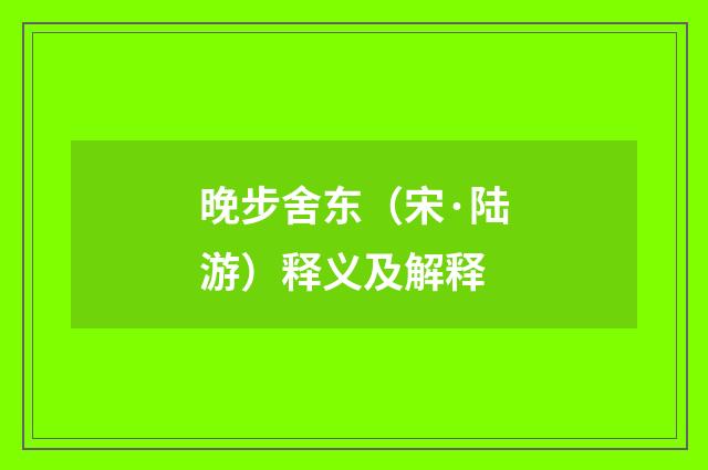 晚步舍东（宋·陆游）释义及解释