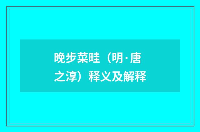 晚步菜畦（明·唐之淳）释义及解释