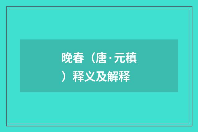 晚春（唐·元稹）释义及解释