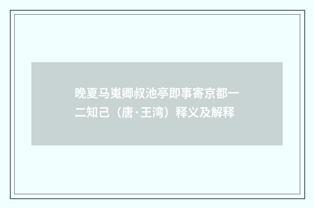 晚夏马嵬卿叔池亭即事寄京都一二知己（唐·王湾）释义及解释