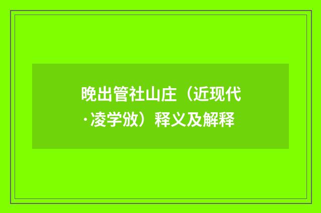 晚出管社山庄（近现代·凌学攽）释义及解释
