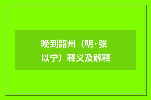 晚到韶州（明·张以宁）释义及解释