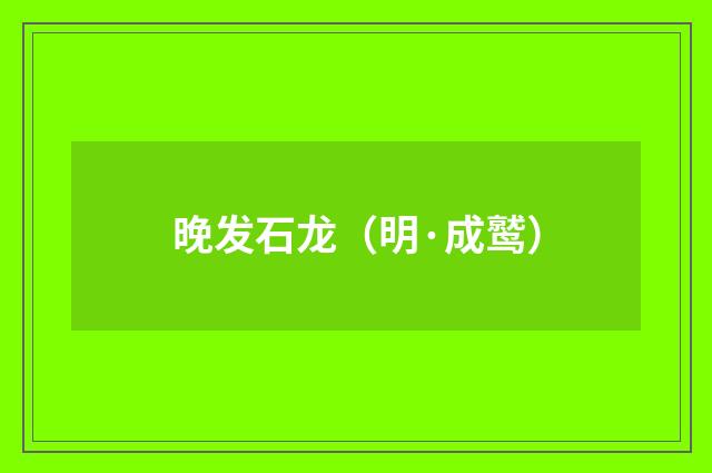 晚发石龙（明·成鹫）释义及解释