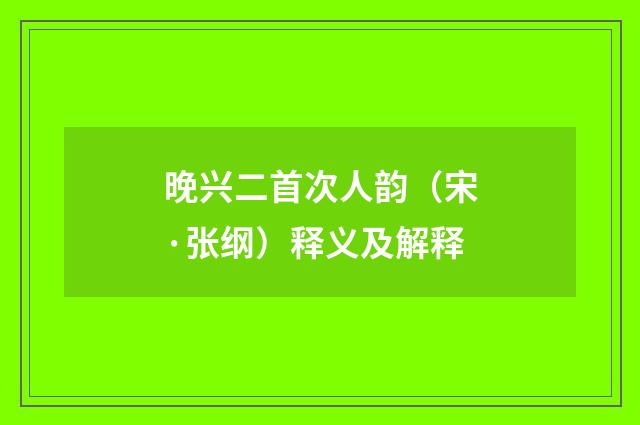 晚兴二首次人韵（宋·张纲）释义及解释