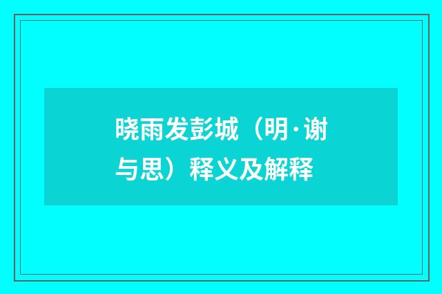 晓雨发彭城（明·谢与思）释义及解释