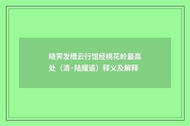 晓霁发缙云行馆经桃花岭最高处（清·陆耀遹）释义及解释