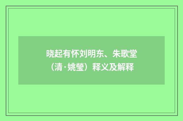 晓起有怀刘明东、朱歌堂（清·姚瑩）释义及解释
