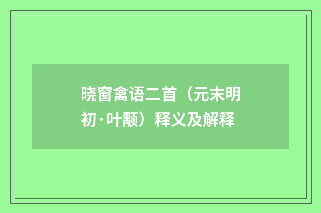 晓窗禽语二首（元末明初·叶颙）释义及解释
