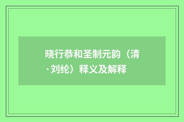 晓行恭和圣制元韵（清·刘纶）释义及解释