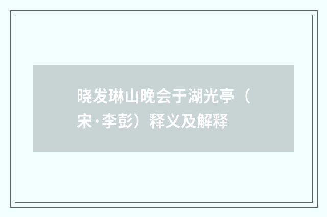 晓发琳山晚会于湖光亭（宋·李彭）释义及解释