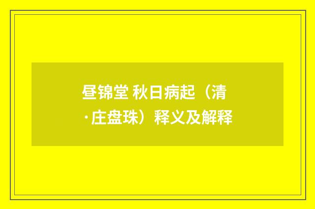 昼锦堂 秋日病起（清·庄盘珠）释义及解释