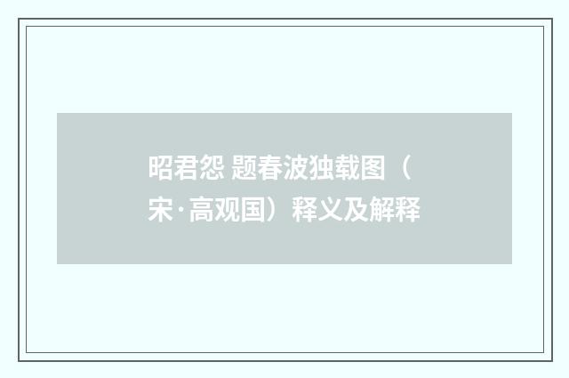 昭君怨 题春波独载图（宋·高观国）释义及解释