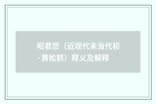 昭君怨（近现代末当代初·黄松鹤）释义及解释