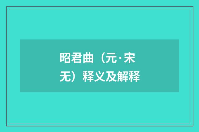 昭君曲(元·宋无)释义及解释