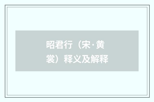 昭君行(宋·黄裳)释义及解释