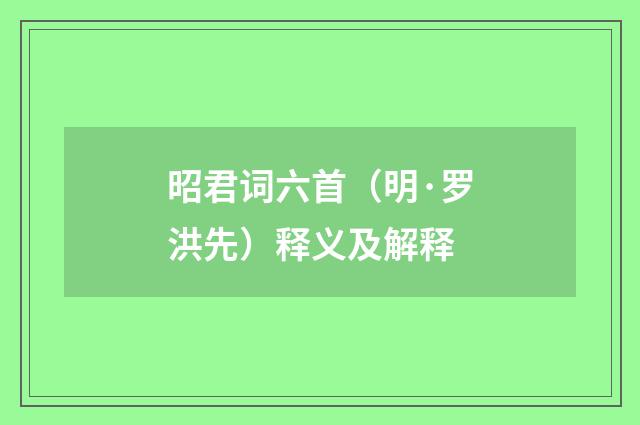 昭君词六首（明·罗洪先）释义及解释