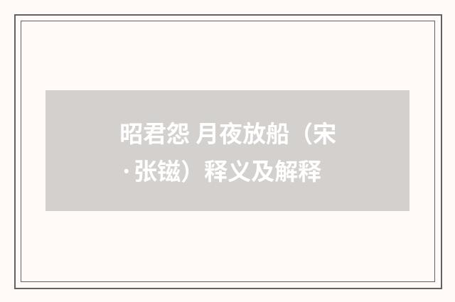 昭君怨 月夜放船（宋·张镃）释义及解释