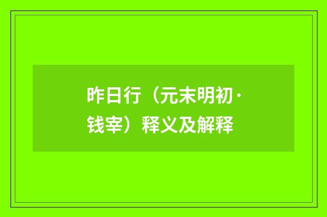 昨日行（元末明初·钱宰）释义及解释
