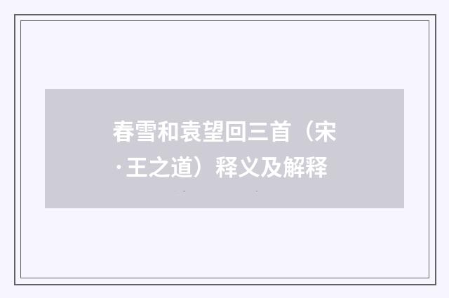 春雪和袁望回三首（宋·王之道）释义及解释