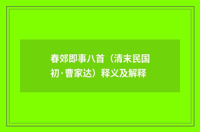 春郊即事八首（清末民国初·曹家达）释义及解释