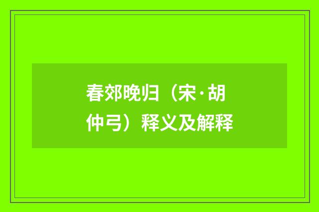 春郊晚归（宋·胡仲弓）释义及解释