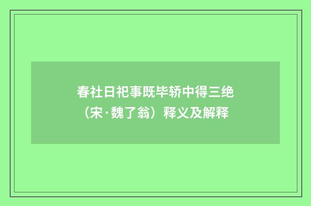 春社日祀事既毕轿中得三绝（宋·魏了翁）释义及解释