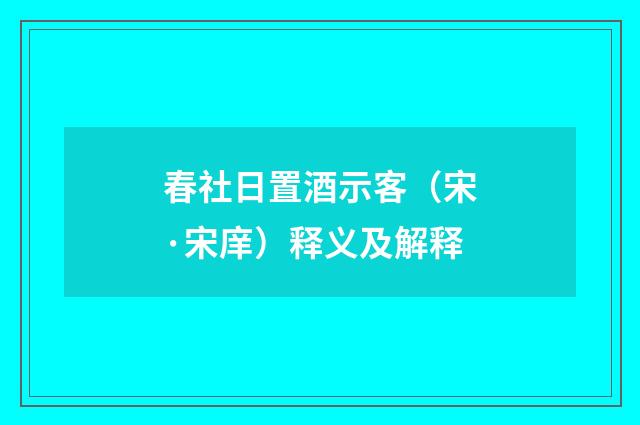 春社日置酒示客（宋·宋庠）释义及解释