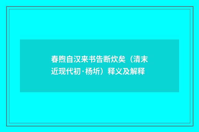 春煦自汉来书告断炊矣（清末近现代初·杨圻）释义及解释