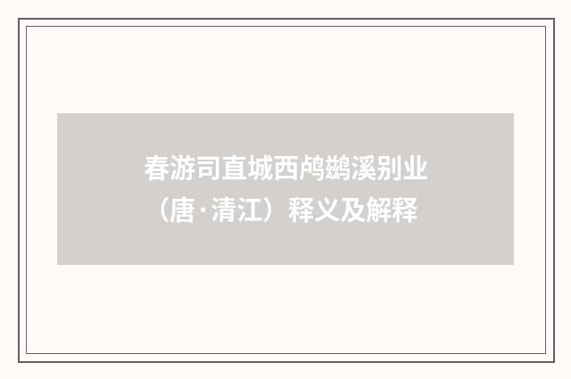 春游司直城西鸬鹚溪别业（唐·清江）释义及解释