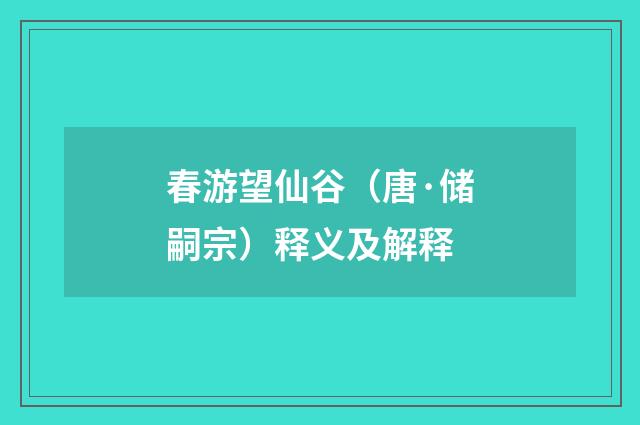 春游望仙谷（唐·储嗣宗）释义及解释