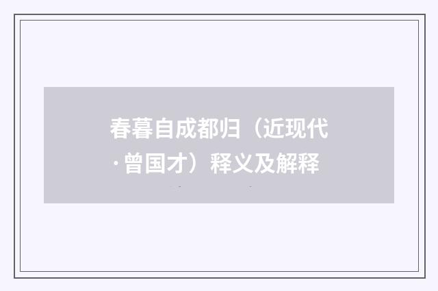 春暮自成都归（近现代·曾国才）释义及解释