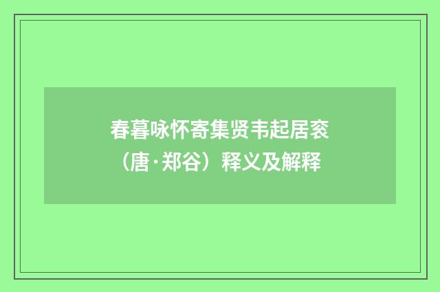 春暮咏怀寄集贤韦起居衮（唐·郑谷）释义及解释