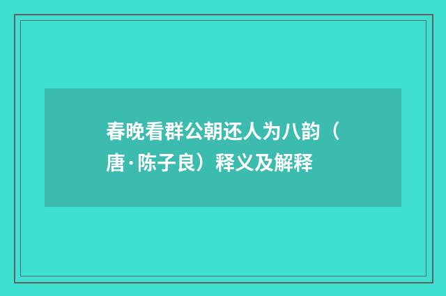 春晚看群公朝还人为八韵（唐·陈子良）释义及解释