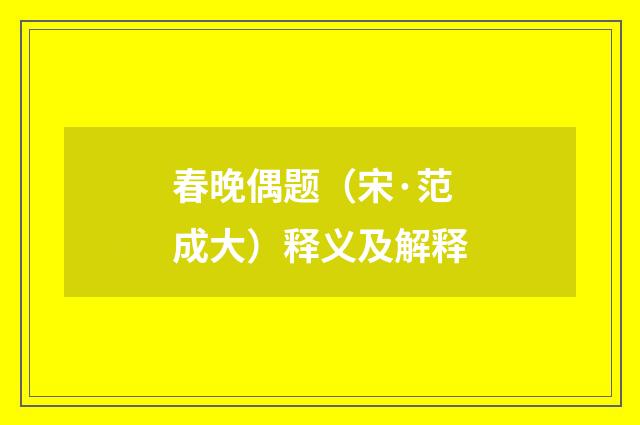 春晚偶题（宋·范成大）释义及解释