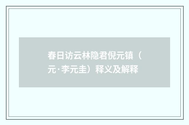 春日访云林隐君倪元镇（元·李元圭）释义及解释