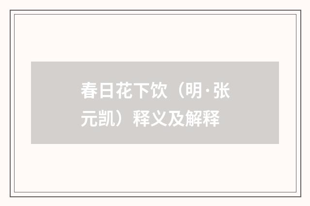 春日花下饮（明·张元凯）释义及解释