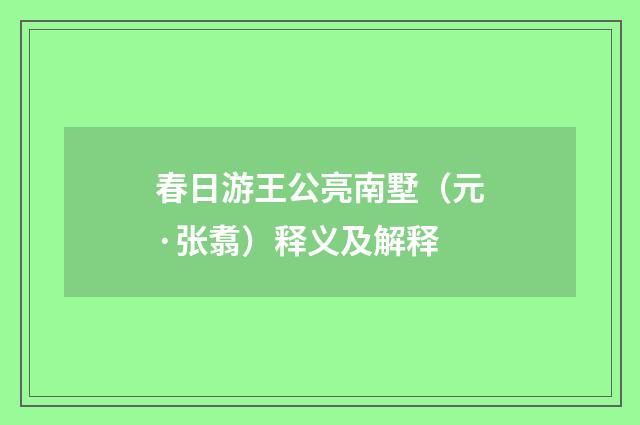 春日游王公亮南墅（元·张翥）释义及解释