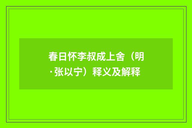 春日怀李叔成上舍（明·张以宁）释义及解释