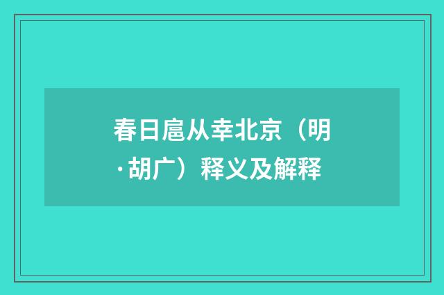 春日扈从幸北京（明·胡广）释义及解释