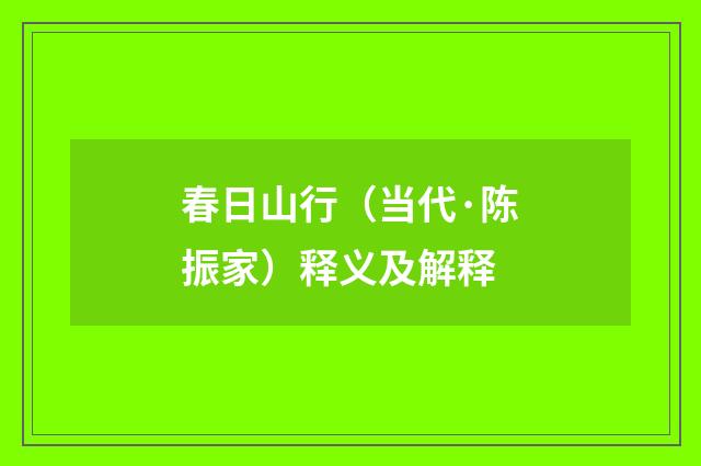 春日山行（当代·陈振家）释义及解释