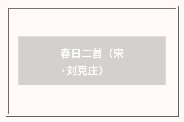 春日二首（宋·刘克庄）