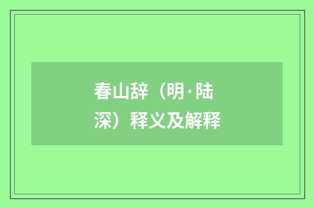 春山辞（明·陆深）释义及解释