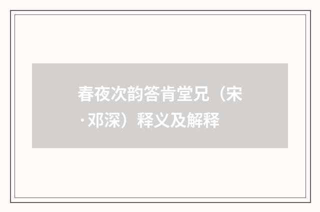 春夜次韵答肯堂兄（宋·邓深）释义及解释