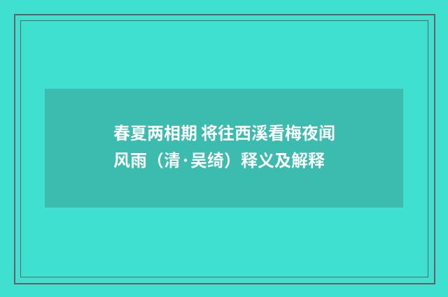 春夏两相期 将往西溪看梅夜闻风雨（清·吴绮）释义及解释